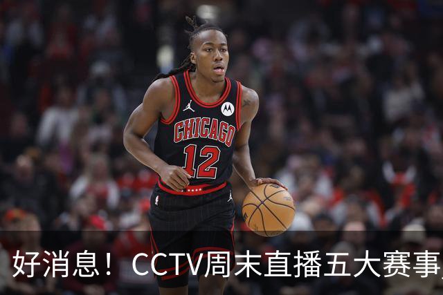 好消息！CCTV周末直播五大赛事 周日有豪门皇马 还有英超利物浦